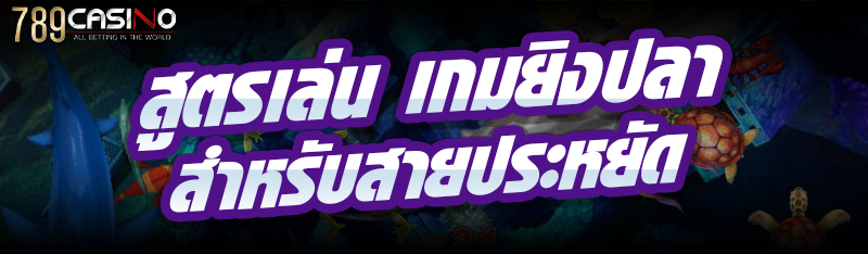 สูตรเล่น เกมยิงปลา สำหรับสายประหยัด