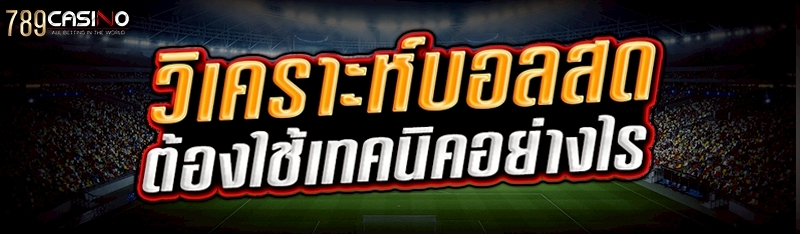 วิเคราะห์บอลสด ต้องใช้เทคนิคอย่างไร